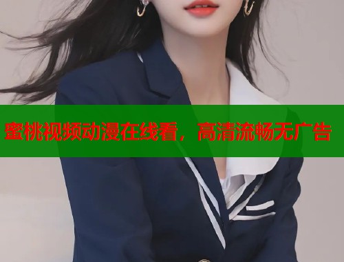 蜜桃视频动漫在线看，高清流畅无广告  第2张