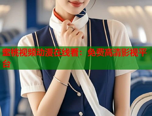 蜜桃视频动漫在线看：免费高清影视平台  第1张