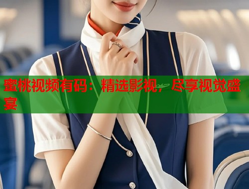 蜜桃视频有码：精选影视，尽享视觉盛宴  第1张