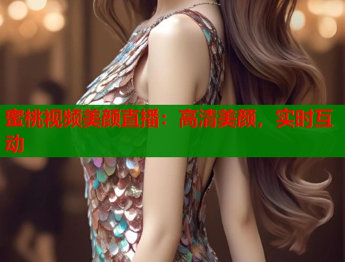 蜜桃视频美颜直播：高清美颜，实时互动  第1张
