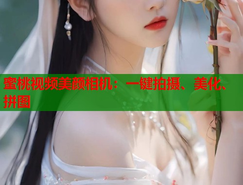 蜜桃视频美颜相机：一键拍摄、美化、拼图  第1张