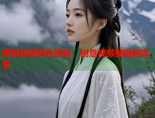 蜜桃视频调色蛋糕，创意视频编辑新体验  第1张