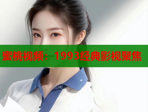 蜜桃视频：1993经典影视聚焦  第1张