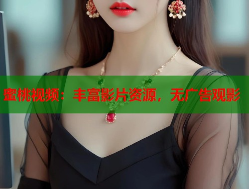 蜜桃视频：丰富影片资源，无广告观影  第1张