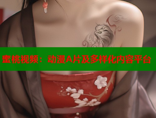蜜桃视频：动漫A片及多样化内容平台  第1张