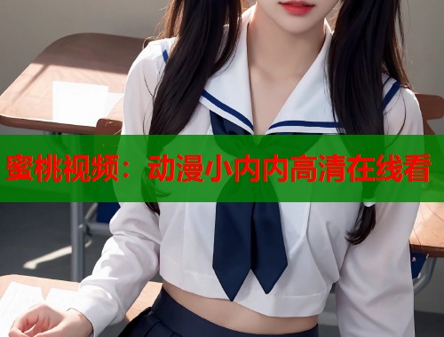蜜桃视频：动漫小内内高清在线看  第1张