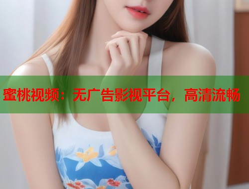 蜜桃视频：无广告影视平台，高清流畅  第1张
