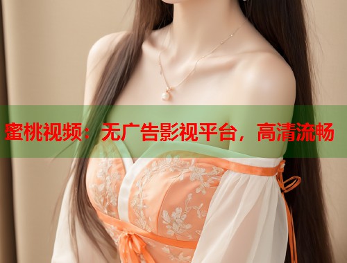 蜜桃视频：无广告影视平台，高清流畅  第2张
