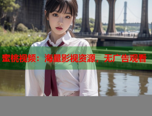 蜜桃视频：海量影视资源，无广告观看  第1张