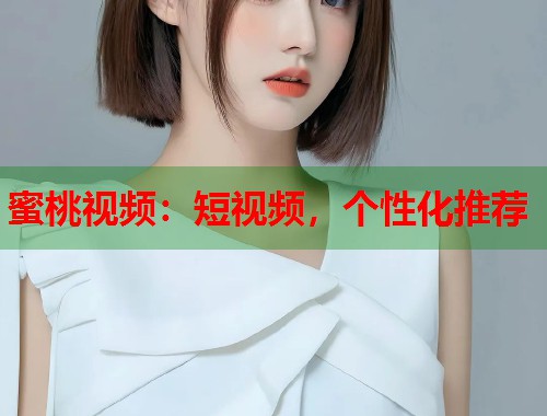 蜜桃视频：短视频，个性化推荐  第2张