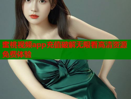 蜜桃视频app充值破解无限看高清资源免费体验  第1张