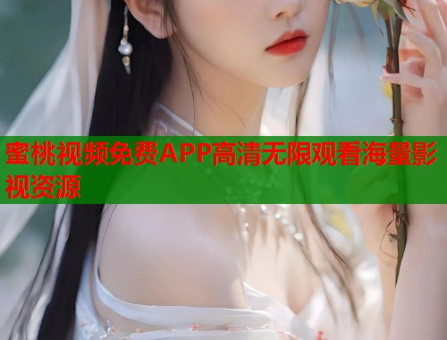 蜜桃视频免费APP高清无限观看海量影视资源  第1张