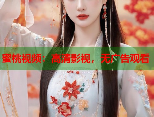 蜜桃视频：高清影视，无广告观看  第1张