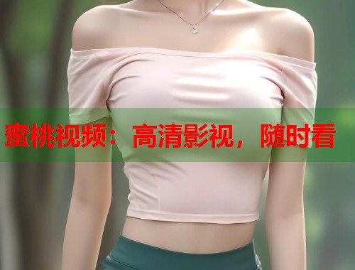 蜜桃视频：高清影视，随时看  第2张